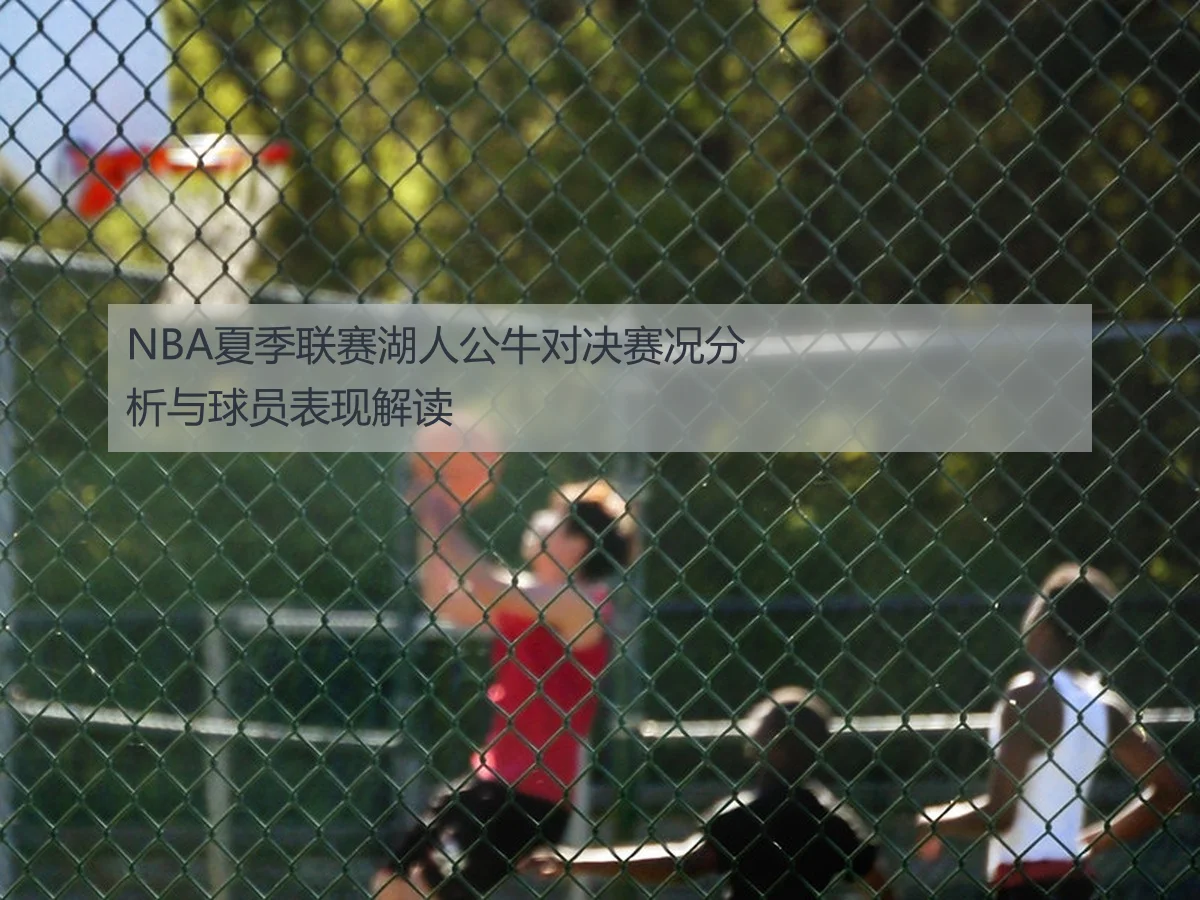 NBA夏季联赛湖人公牛对决赛况分析与球员表现解读