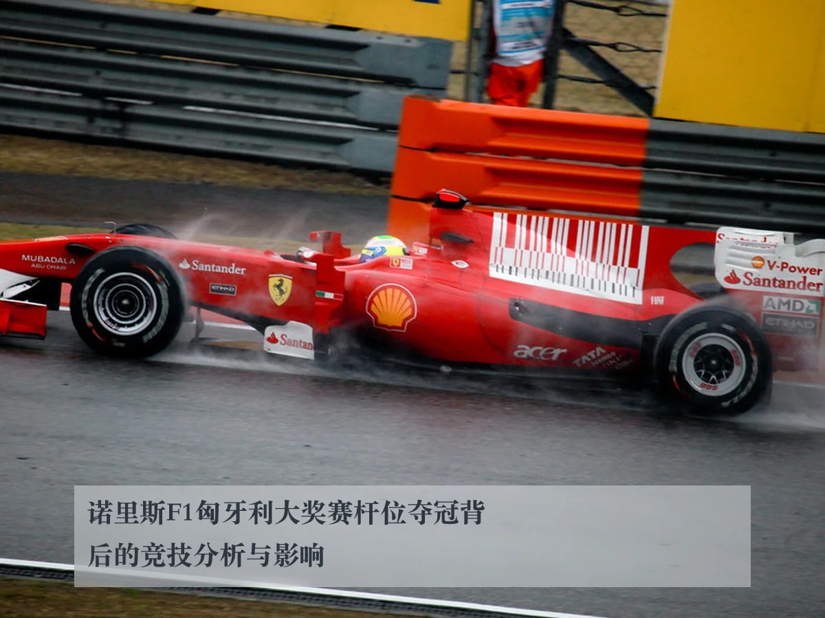 诺里斯F1匈牙利大奖赛杆位夺冠背后的竞技分析与影响